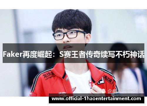 Faker再度崛起：S赛王者传奇续写不朽神话