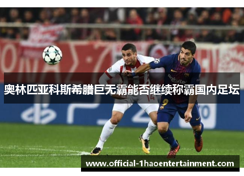 奥林匹亚科斯希腊巨无霸能否继续称霸国内足坛